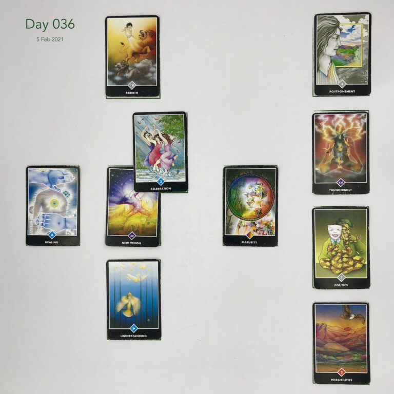 Day 036. Celtic Cross Layout of daily cards.1 is Now, card is New Vision. 2 is Influence, card is Celebration. 3 is Goal, card is Rebirth. 4 is Distant Past, card is Maturity. 5 is Recent Past, card is Understanding. 6 is Future Energy, card is Healing. 7 is Feelings, card is Possibilities. 8 is Others’ views, card is Politics. 9 is Hopes & Fears, card is Thunderbolt. 10 is Outcome, card is Postponement.