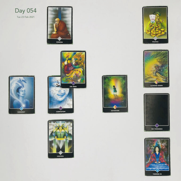 Day 054. Celtic Cross Layout of daily cards.1 is Now, card is Completion. 2 is Influence, card is The Rebel. 3 is Goal, card is Sorrow. 4 is Distant Past, card is Adventure. 5 is Recent Past, card is Control. 6 is Future Energy, card is Harmony. 7 is Feelings, card is Turning In. 8 is Others’ views, card is No-thingness. 9 is Hopes & Fears, card is Slowing Down. 10 is Outcome, card is Politics.