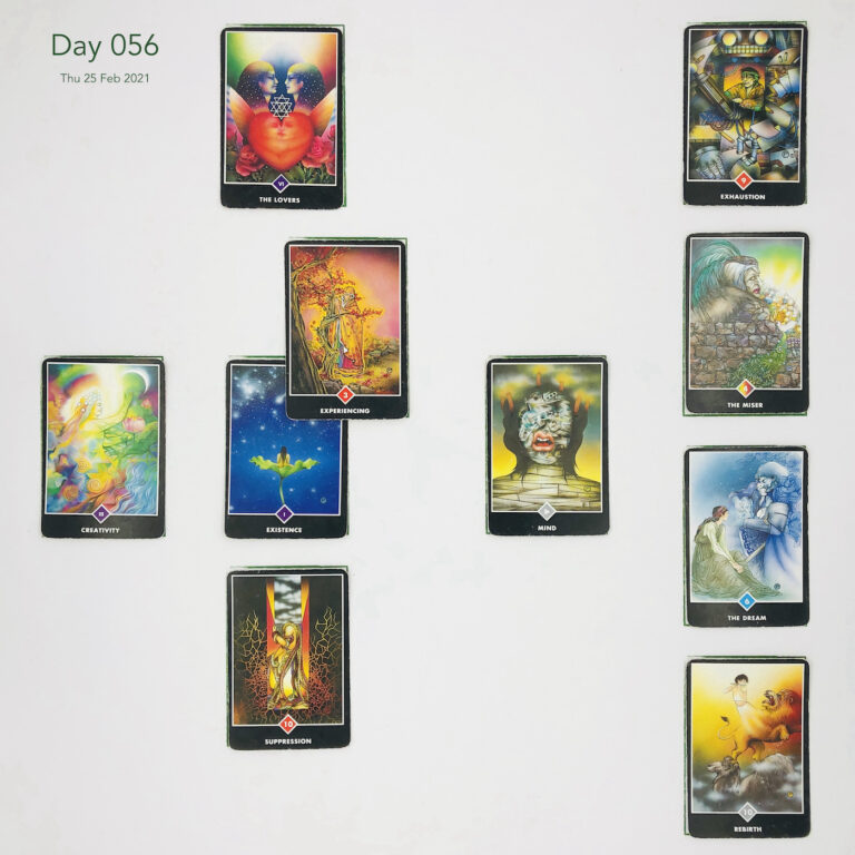Day 056. Celtic Cross Layout of daily cards. 1 is Now, card is Existence. 2 is Influence, card is Experiencing. 3 is Goal, card is The Lovers. 4 is Distant Past, card is Mind. 5 is Recent Past, card is Suppression. 6 is Future Energy, card is Creativity. 7 is Feelings, card is Rebirth. 8 is Others’ views, card is The Dream. 9 is Hopes & Fears, card is The Miser. 10 is Outcome, card is Exhaustion.