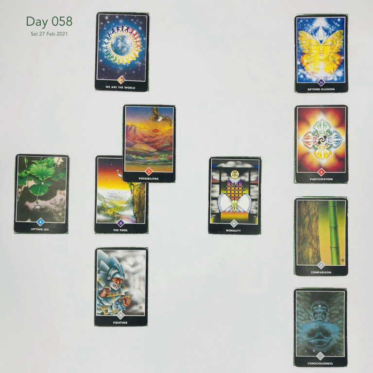 Day 058. Celtic Cross Layout of daily cards.1 is Now, card is The Fool. 2 is Influence, card is Possibilities. 3 is Goal, card is We are the World. 4 is Distant Past, card is Morality. 5 is Recent Past, card is Fighting. 6 is Future Energy, card is Letting Go. 7 is Feelings, card is Consciousness. 8 is Others’ views, card is Comparison. 9 is Hopes & Fears, card is Participation. 10 is Outcome, card is Beyond Illusion.
